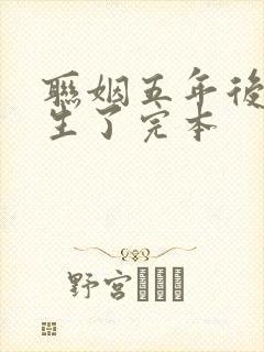 联姻五年后她重生了完本