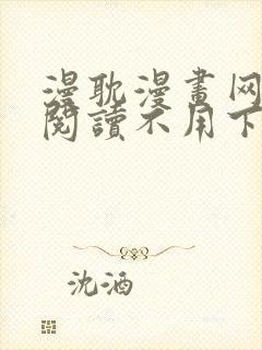 漫耽漫画网免费阅读不用下载的