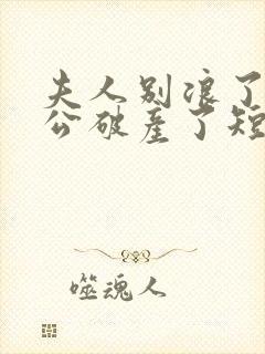 夫人别浪了你老公破产了短剧免费观看