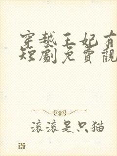 穿越王妃有点野短剧免费观看