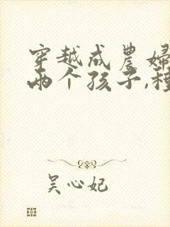 穿越成农妇,有两个孩子,种田文