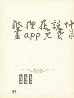 狐狸在说什么漫画app免费版本下载