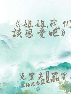 《姐姐,我们来谈恋爱吧》动漫免费观看