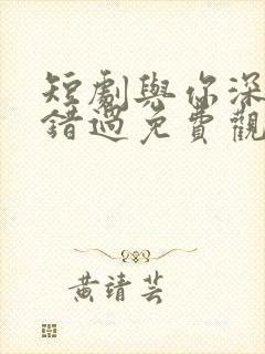 短剧与你深情皆错过免费观看