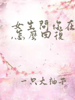 女生问你在干嘛,怎么回复