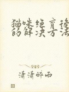 猫咪绝育后乱尿的解决方法