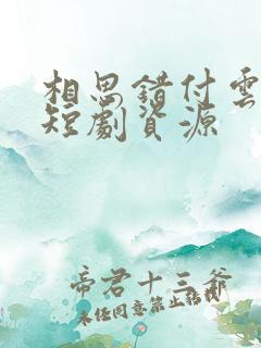 相思错付云与月短剧资源