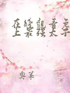 在线观看免费史上最强太子爷短剧