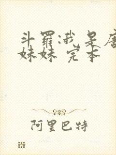 斗罗:我是唐三妹妹 完本