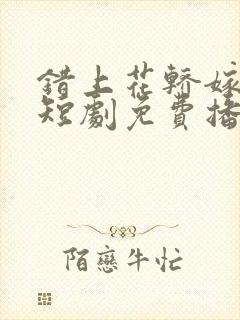 错上花轿嫁王爷短剧免费播放