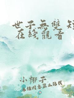 世子无双 短剧 在线观看