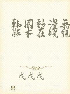 韩国动漫无删减版本在线观看