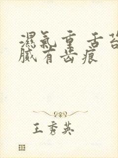 湿气重 舌苔白腻有齿痕