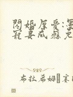 闪婚厚爱:墨少宠妻成瘾免费