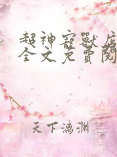 超神宠兽店在线全文免费阅读