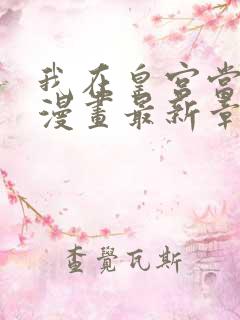 我在皇宫当巨巨漫画最新章节