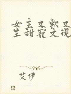 女主又软又媚重生甜宠文现代