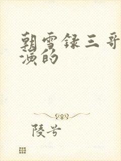 朝雪录三哥是谁演的