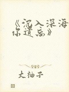 《沉入深海,将你遗忘》