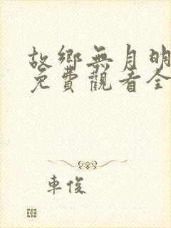 故乡无月明短剧免费观看全集高清