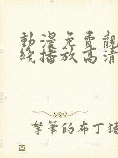 动漫免费观看在线播放高清版