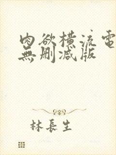 肉欲横流电影+无删减版