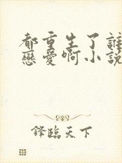 都重生了谁还谈恋爱啊小说免费阅读