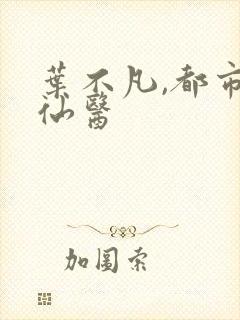 叶不凡,都市古仙医