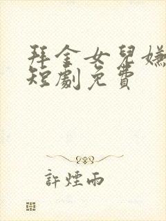 拜金女儿嫌我穷短剧免费