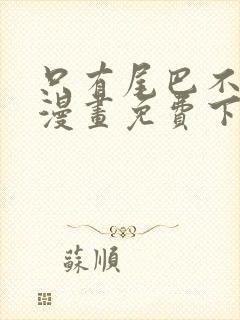 只有尾巴不可以漫画免费下拉式