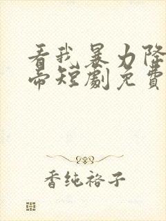 看我暴力降服女帝短剧免费观看全集