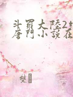 斗罗大陆2绝世唐门小说在线阅读全文免费