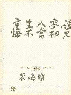 重生八零,渣男悔不当初免费阅读