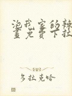 泡我家的辣妹漫画免费下拉式漫画