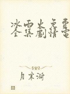 冰雨火免费观看全集剧情电视剧