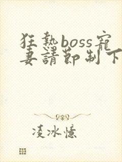 狂热boss宠妻请节制下拉式漫画奇漫屋