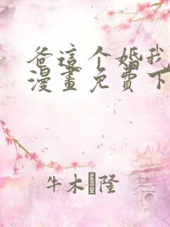 爸这个婚我不结漫画免费下拉式