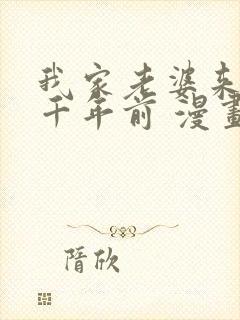 我家老婆来自一千年前 漫画免费观看