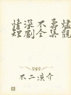 情深不寿烬相思短剧全集观看