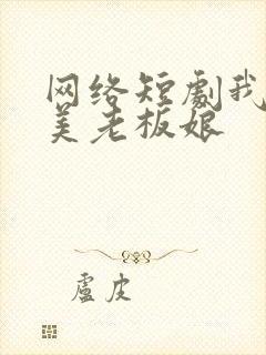 网络短剧我的绝美老板娘