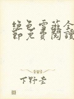 绝色雪薇全部章节免费阅读