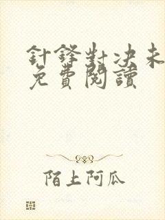 针锋对决未删减免费阅读