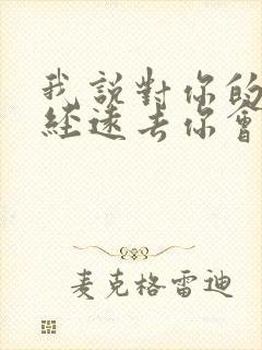 我说对你的爱已经远去你会不会也相信