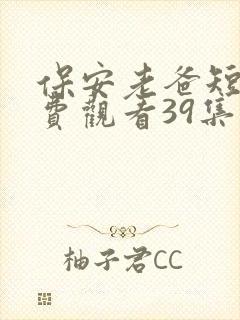 保安老爸短剧免费观看39集