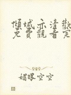 倾城亦清欢全集免费观看完整版