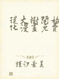 从大树开始的进化漫画免费下拉