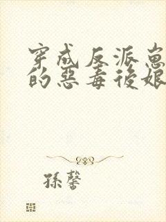 穿成反派崽崽们的恶毒后娘完整版