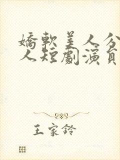 娇软美人分外勾人短剧演员表