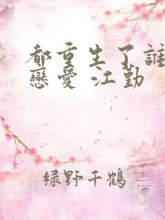 都重生了谁还谈恋爱 江勤