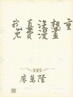 我真没想重生啊免费漫画